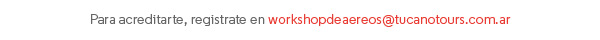 Para acreditarte, registrate en workshopdeaereos@tucanotours.com.ar