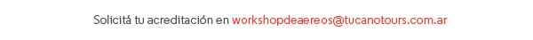 Solicit tu acreditacin en workshopdeaereos@tucanotours.com.ar