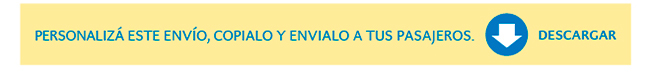 PERSONALIZÁ ESTE ENVIO, COPIALO Y ENVIALO A TUS PASAJEROS - DESCARGAR
